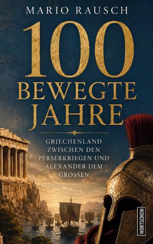 100 bewegte Jahre: Griechenland zwischen den Perserkriegen und Alexander dem Großen