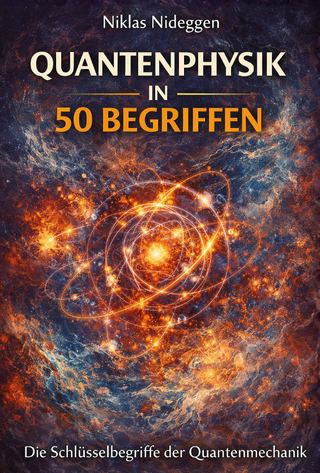 Quantenphysik in 50 Begriffen: Von Plancks Wirkungsquantum bis zur Quanteninformation